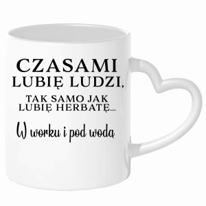Lubię ludzi, tak jak herbatę w worku i pod wodą