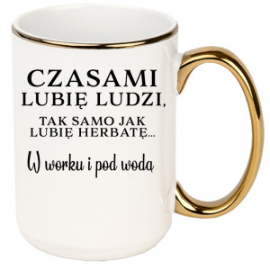 Lubię ludzi, tak jak herbatę w worku i pod wodą