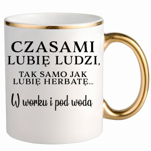 Lubię ludzi, tak jak herbatę w worku i pod wodą