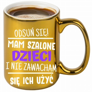 Mam szalone dzieci i nie zawaham się ich użyć