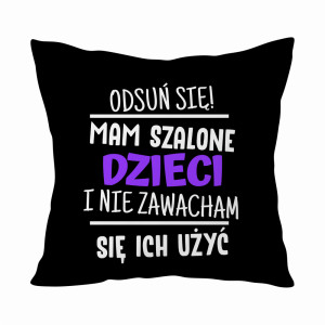Mam szalone dzieci i nie zawaham się ich użyć