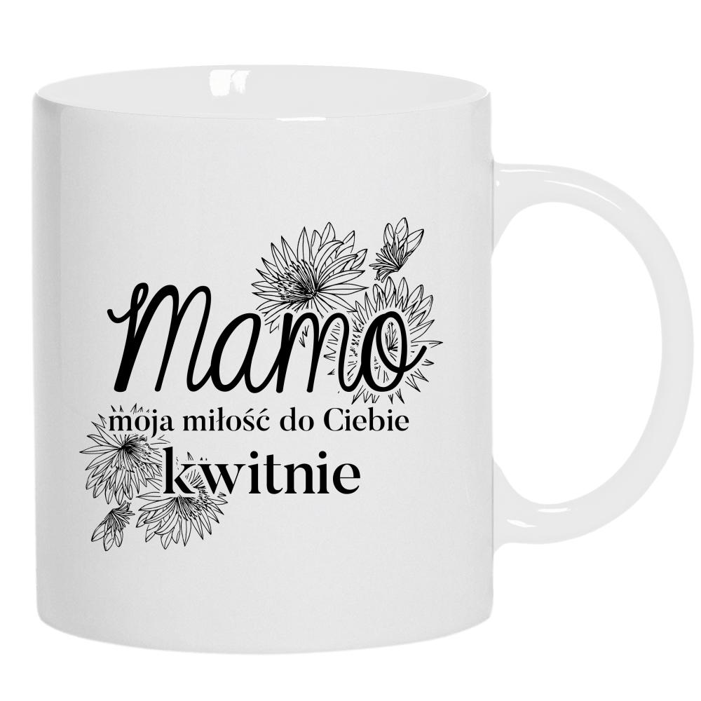 Mamo, moja miłość do Ciebie kwitnie <3 kubek ucho kolor kolor biały