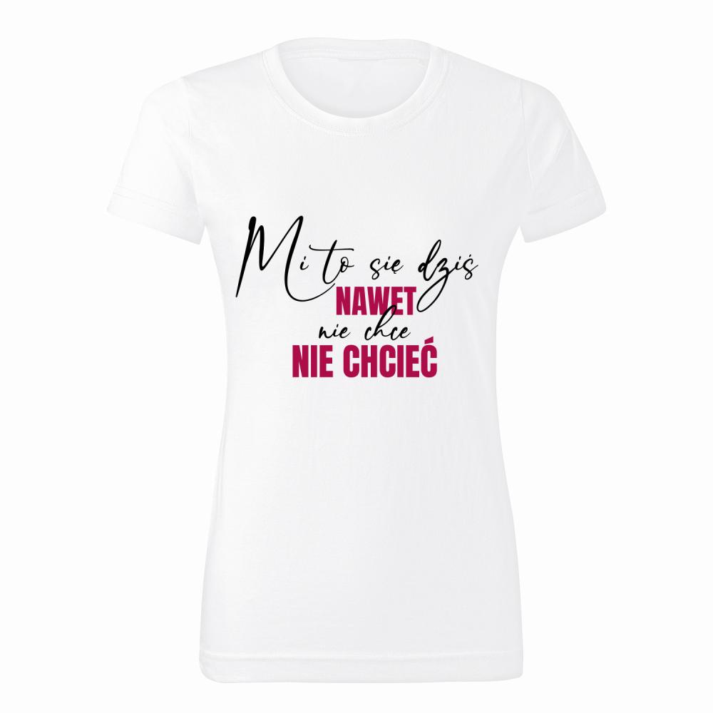 Mi to się dziś nawet nie chce nie chcieć koszulka damska