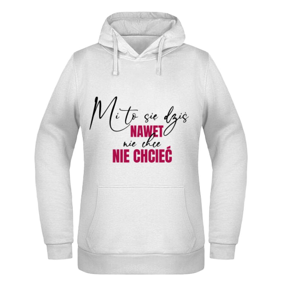 Mi to się dziś nawet nie chce nie chcieć bluza damska z kapturem
