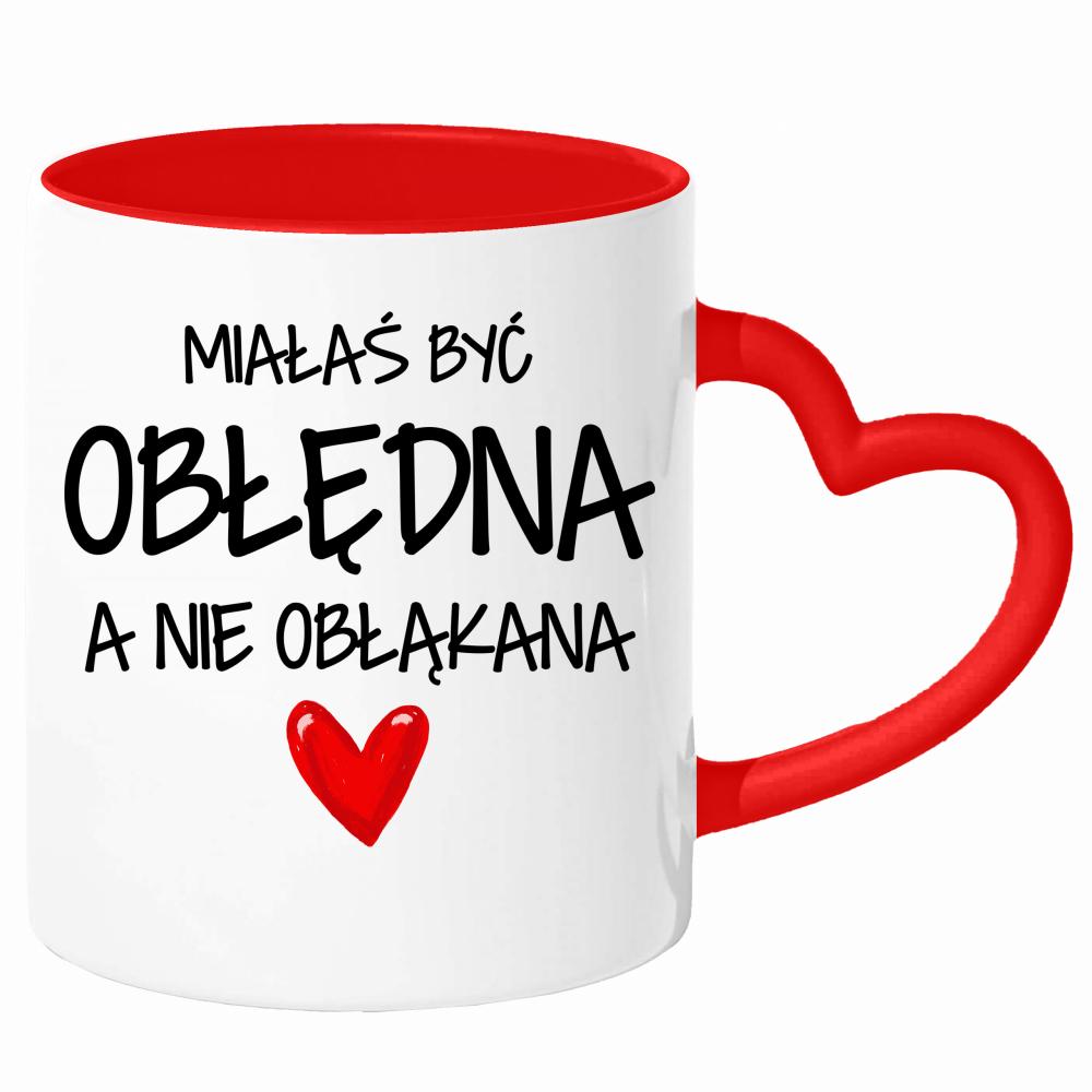 Miałaś być obłędna, a nie obłąkana kubek uchwyt serce