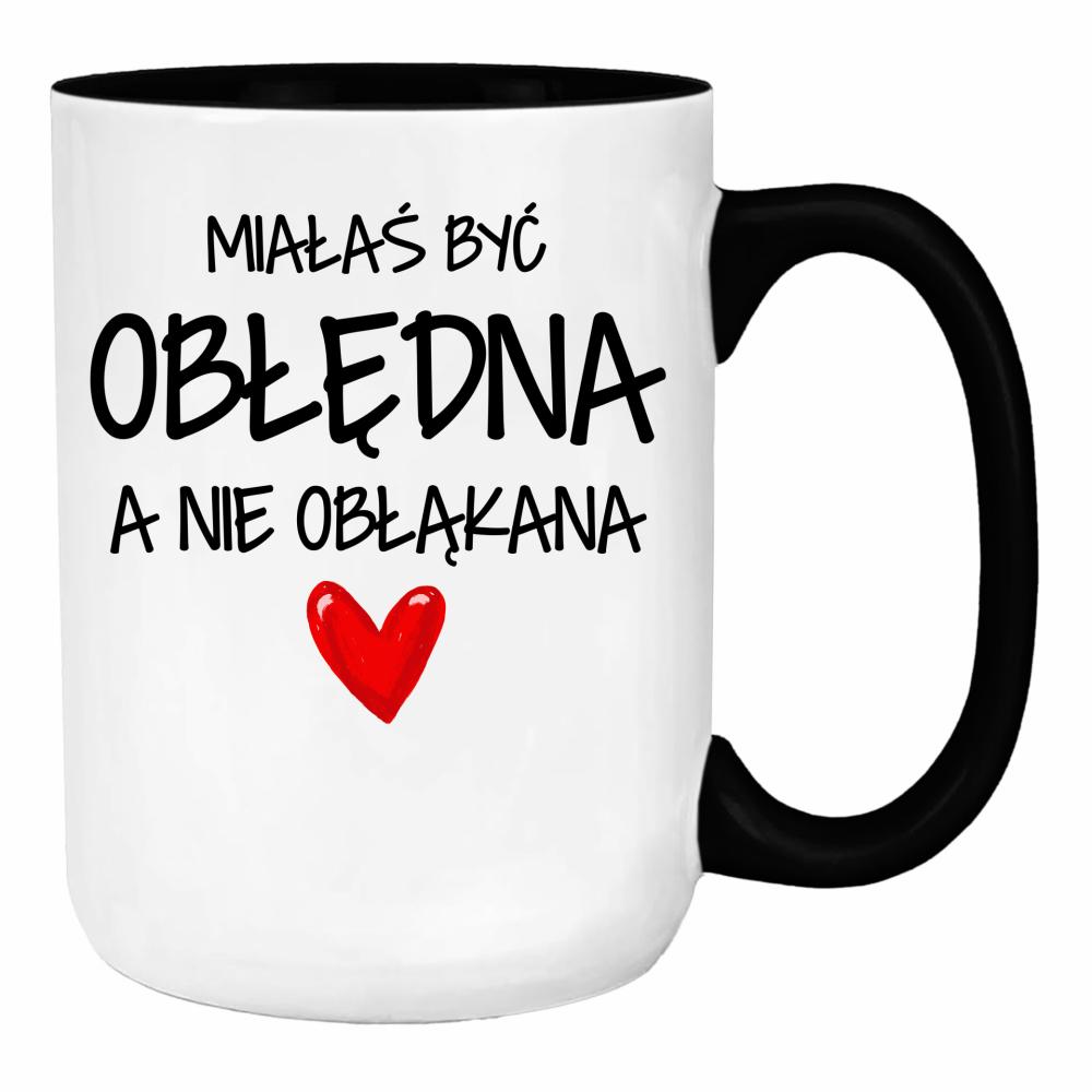 Miałaś być obłędna, a nie obłąkana duży kubek ucho kolor kolor biały