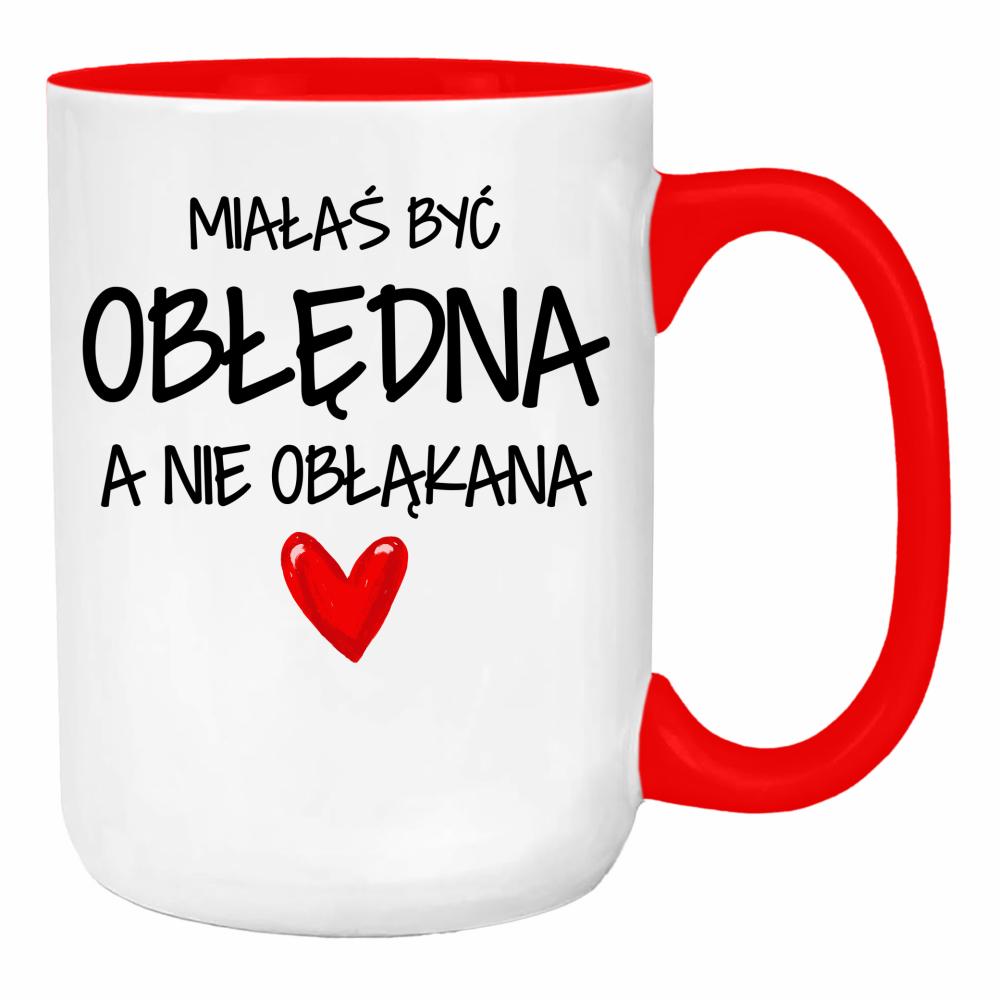 Miałaś być obłędna, a nie obłąkana duży kubek ucho kolor kolor red