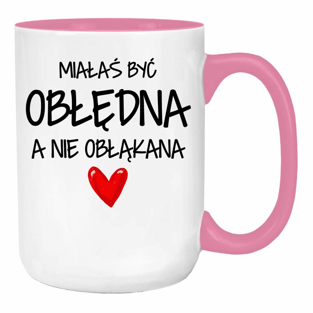 Miałaś być obłędna, a nie obłąkana duży kubek ucho kolor kolor różowy