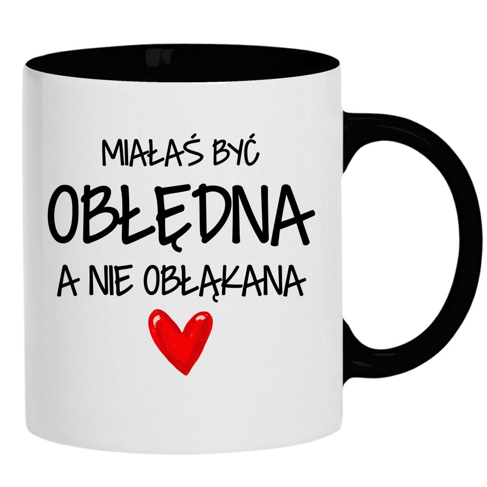 Miałaś być obłędna, a nie obłąkana kubek ucho kolor kolor czarnyy