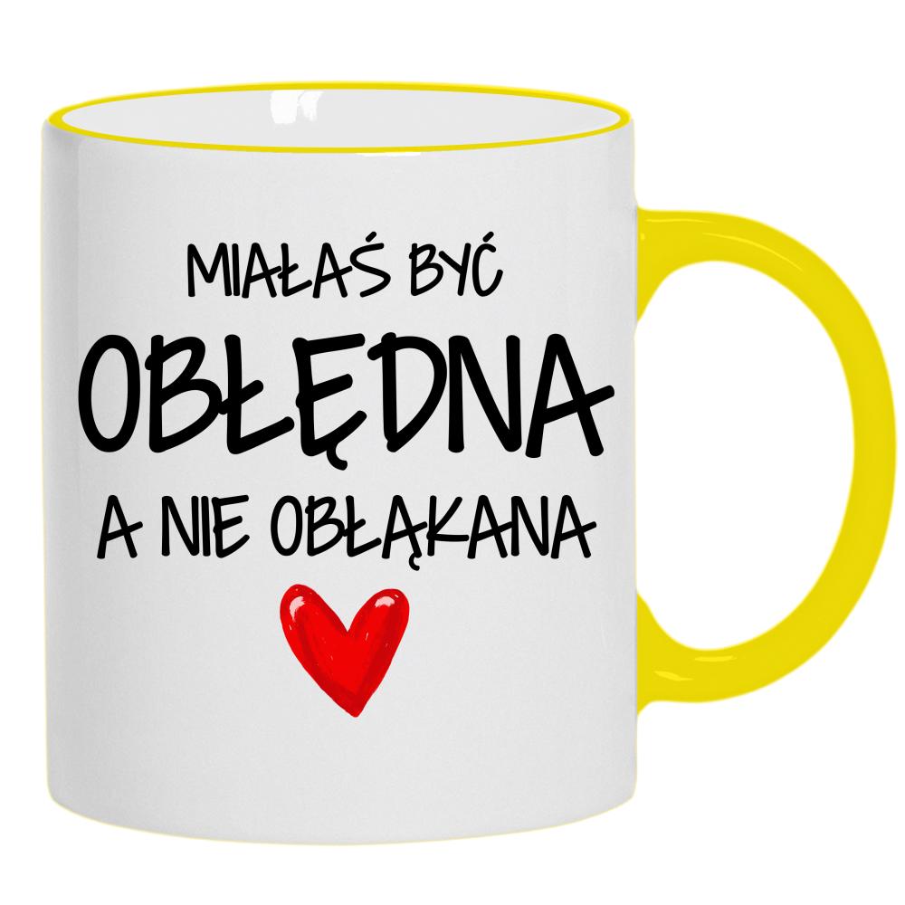Miałaś być obłędna, a nie obłąkana kubek żółty uchwyt i rant kolor różowy