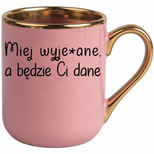 Miej wyje#ane a będzie Ci