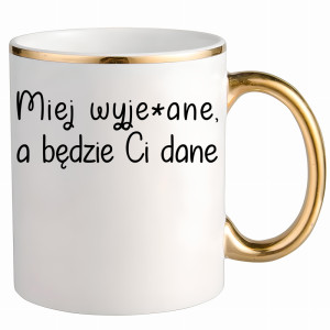 Miej wyje#ane a będzie Ci