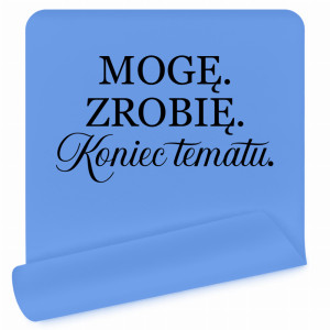 Mogę, zrobię, koniec tematu