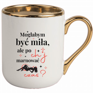 Mogłabym być miła, ale po ch*j marnować czas