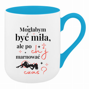 Mogłabym być miła, ale po ch*j marnować czas