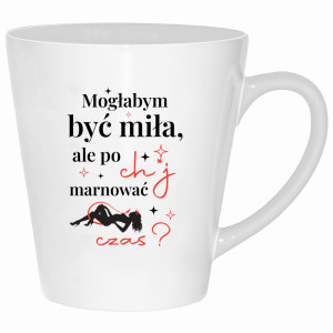 Mogłabym być miła, ale po ch*j marnować czas