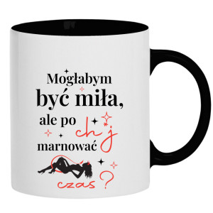 Mogłabym być miła, ale po ch*j marnować czas