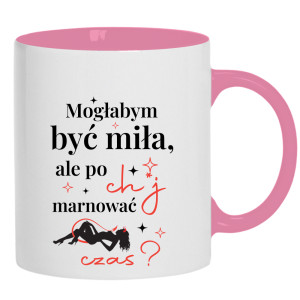 Mogłabym być miła, ale po ch*j marnować czas