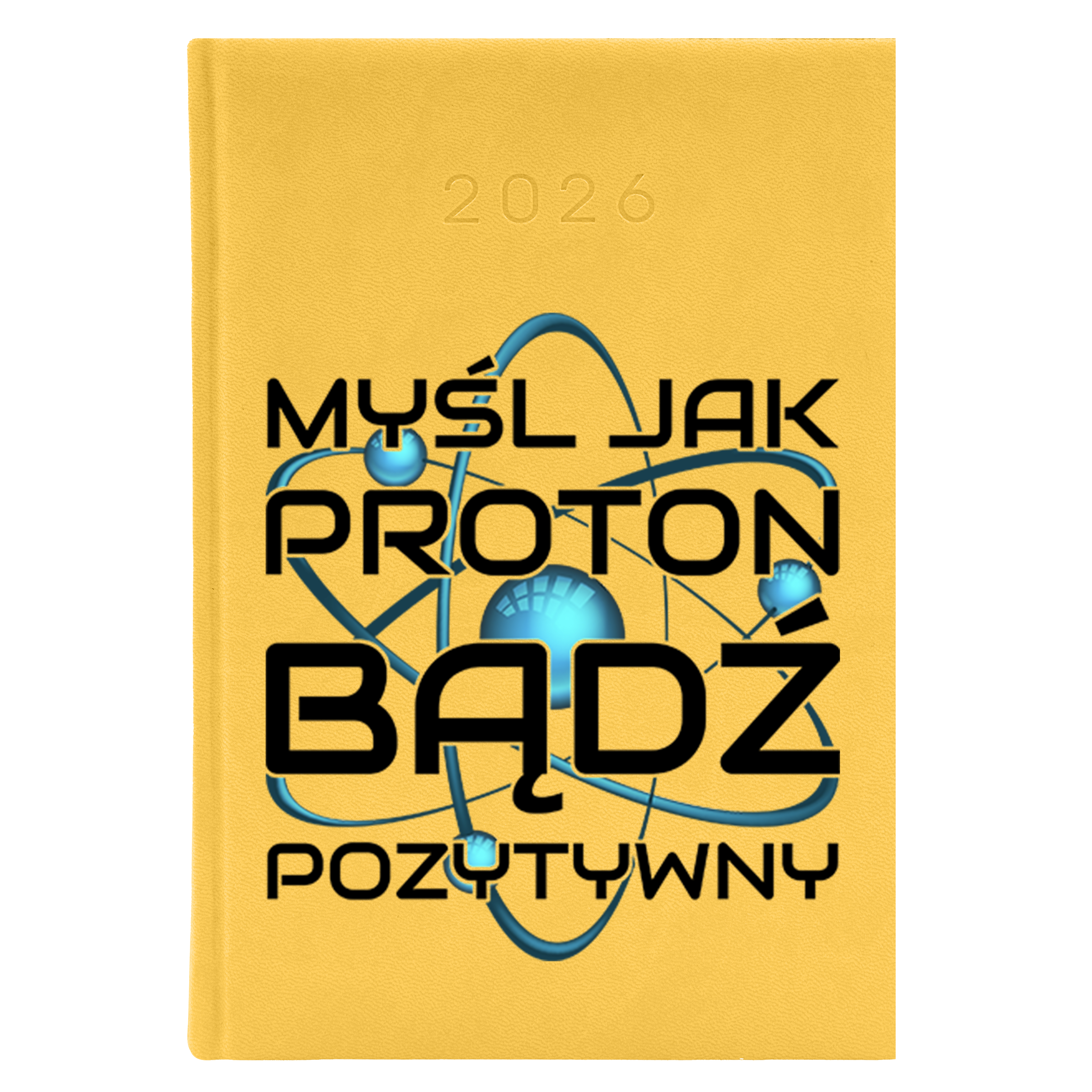 Myśl jak proton – bądź pozytywny kalendarz książkowy a5 2026 kolor żółty kalendarz