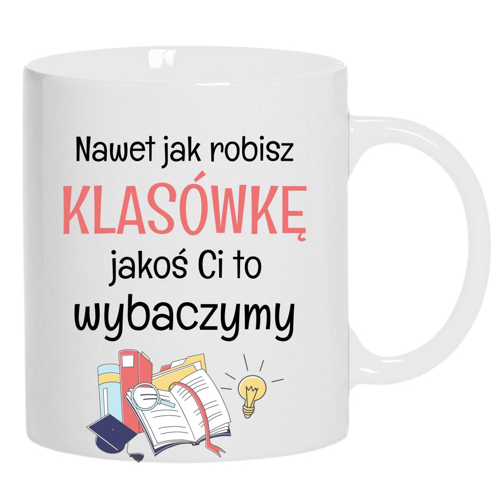 Nawet jak robisz klasówkę jakoś Ci to wybaczymy kubek ucho kolor kolor biały