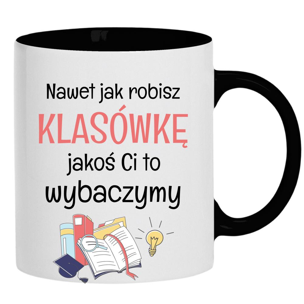 Nawet jak robisz klasówkę jakoś Ci to wybaczymy kubek ucho kolor kolor czarnyy