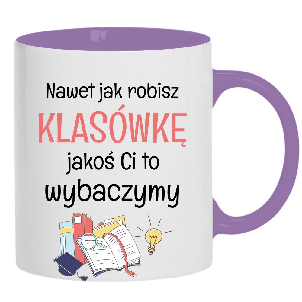 Nawet jak robisz klasówkę jakoś Ci to wybaczymy kubek ucho kolor kolor jasnofioletowy