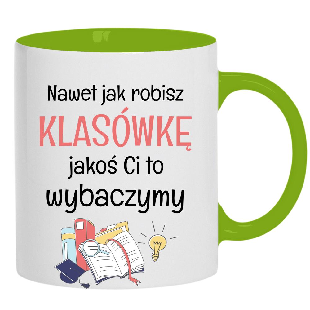 Nawet jak robisz klasówkę jakoś Ci to wybaczymy kubek ucho kolor kolor zielony