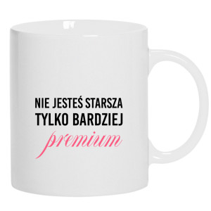 Nie jesteś starsza, tylko bardziej premium