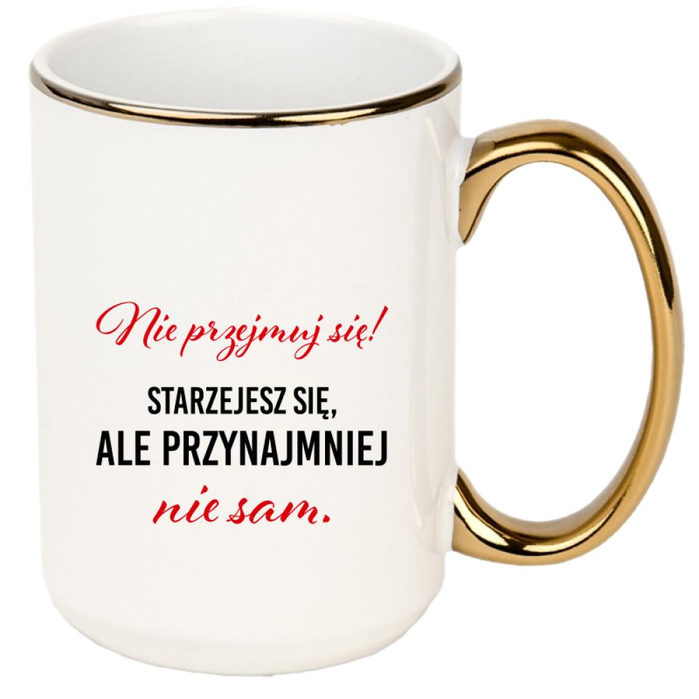 Nie przejmuj się! Starzejesz się kubek xxl złoty rant i ucho kolor czarnyy
