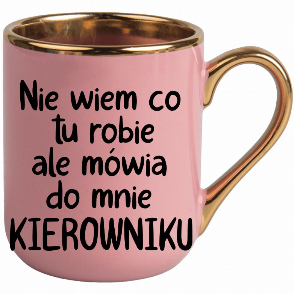 NIE WIEM CO TU ROBIĘ ALE MÓWIĄ KIEROWNIKU kubek elegant różowy
