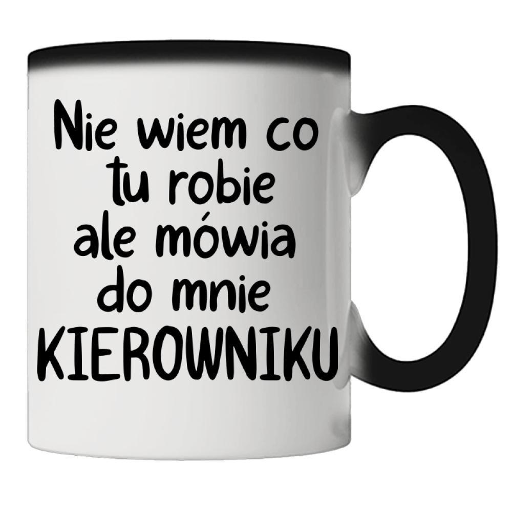 NIE WIEM CO TU ROBIĘ ALE MÓWIĄ KIEROWNIKU kubek magiczny kolor czarnyy