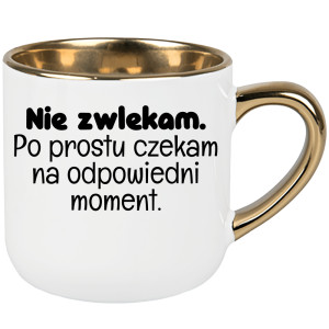 Nie zwlekam. Po prostu czekam na odpowiedni moment