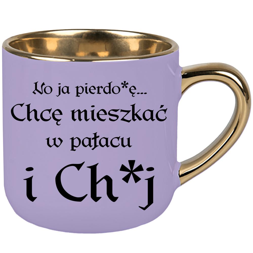 No ja pierdo#ę... chce mieszkać w pałac i ch#j kubek elegant duży kolor pastelowy fiolet