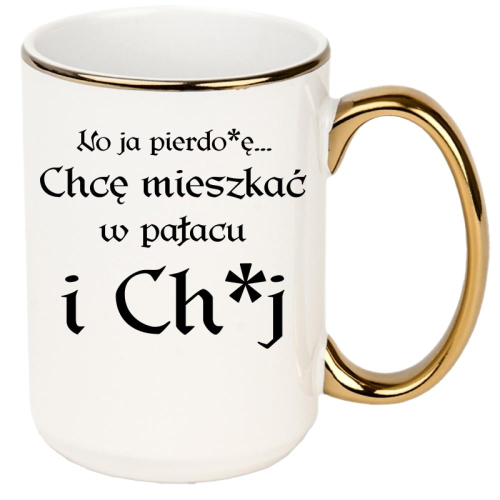 No ja pierdo#ę... chce mieszkać w pałac i ch#j kubek xxl złoty rant i ucho kolor różowy