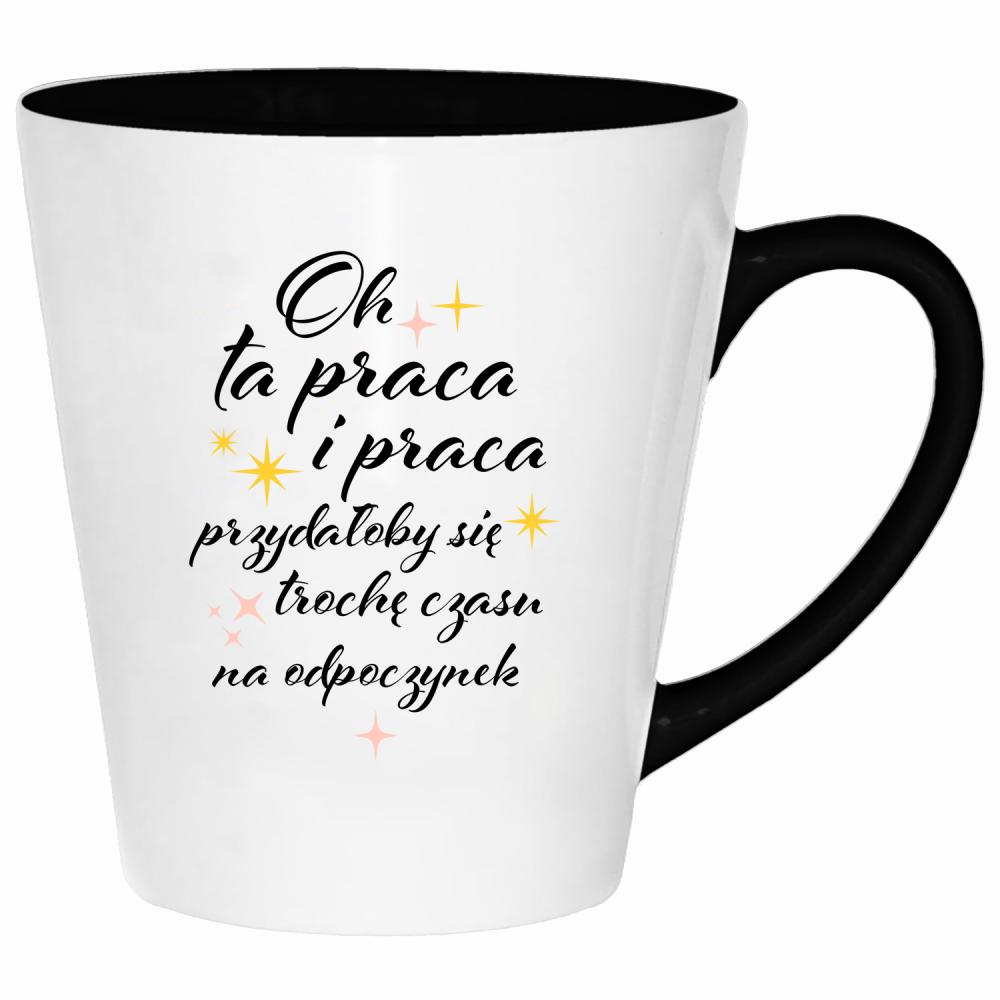 Oh ta praca przydałoby się czasu na odpoczynek kubek latte