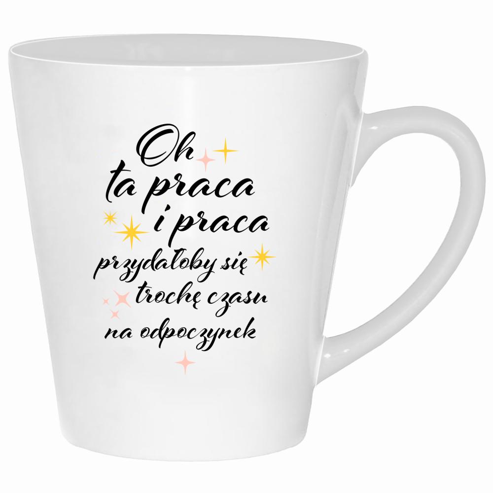 Oh ta praca przydałoby się czasu na odpoczynek kubek latte kolor biały