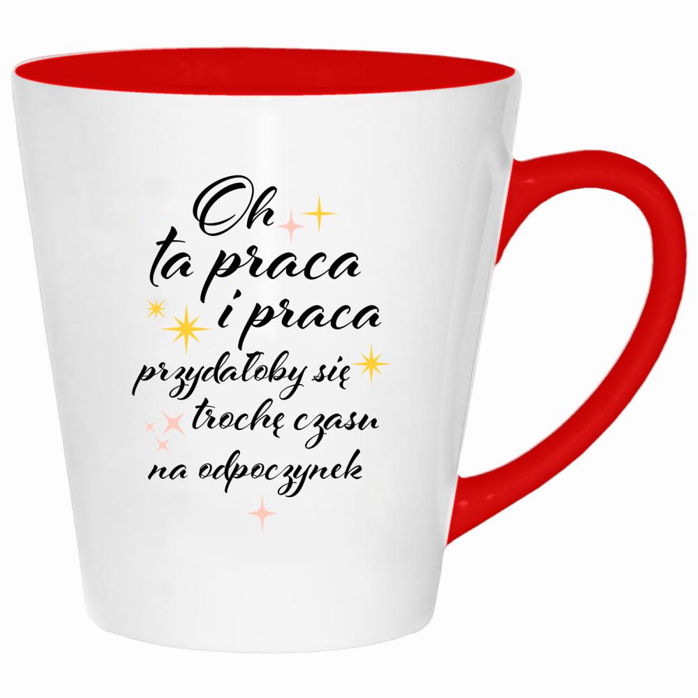 Oh ta praca przydałoby się czasu na odpoczynek kubek latte kolor czerwony latte