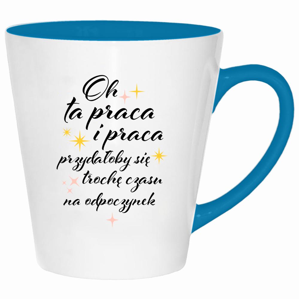 Oh ta praca przydałoby się czasu na odpoczynek kubek latte kolor turkus