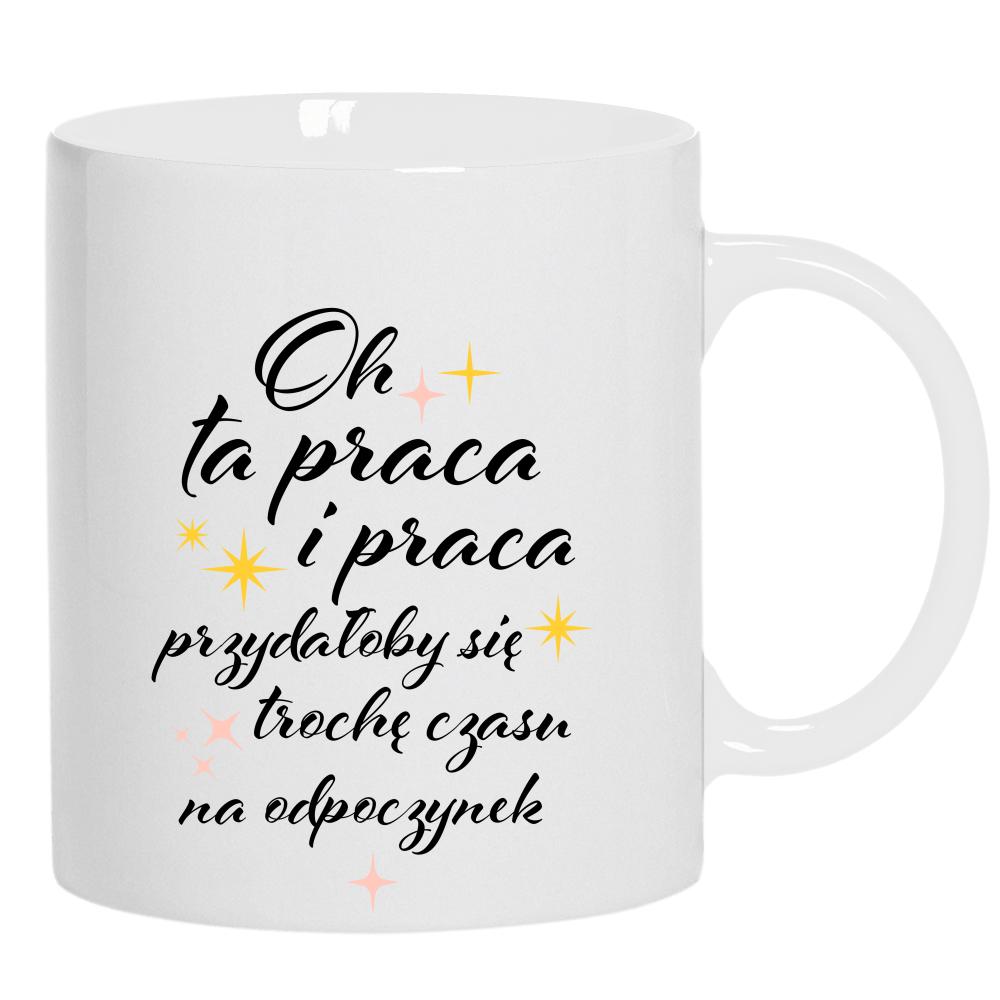 Oh ta praca przydałoby się czasu na odpoczynek kubek ucho kolor kolor biały