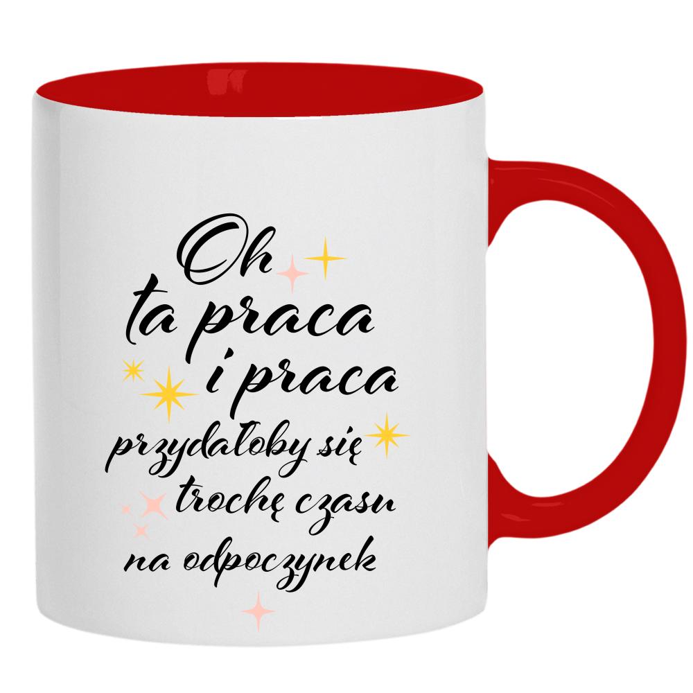 Oh ta praca przydałoby się czasu na odpoczynek kubek ucho kolor kolor czerwony