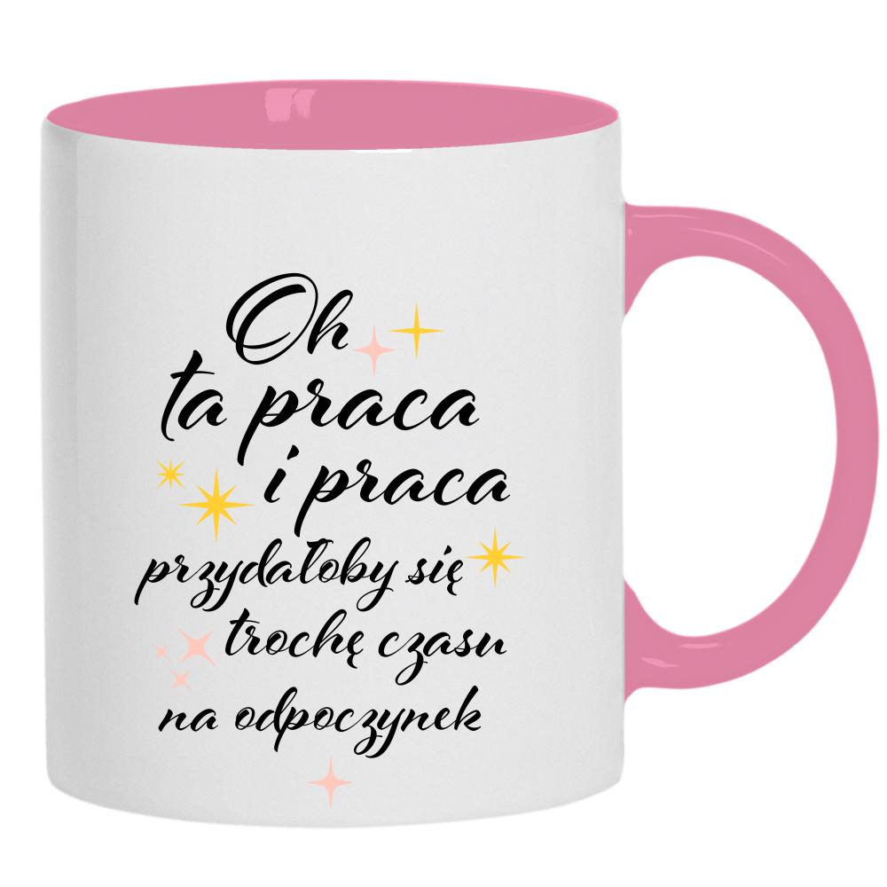 Oh ta praca przydałoby się czasu na odpoczynek kubek ucho kolor kolor różowy