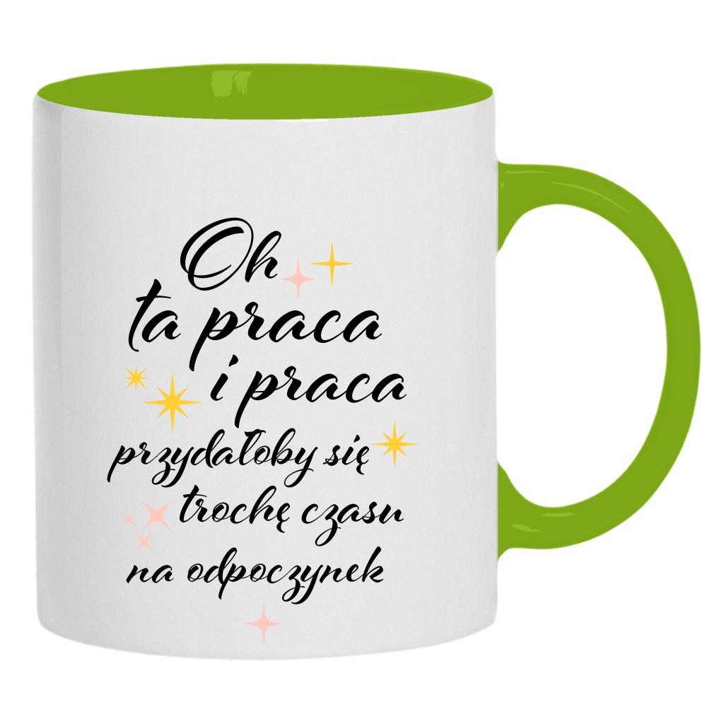Oh ta praca przydałoby się czasu na odpoczynek kubek ucho kolor kolor zielony