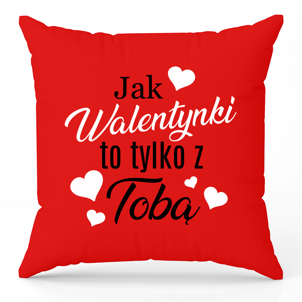 Poduszka Jak walentynki, to tylko z Tobą