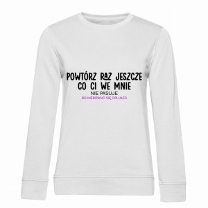 Powtórz raz jeszcze, co ci we mnie nie pasuj