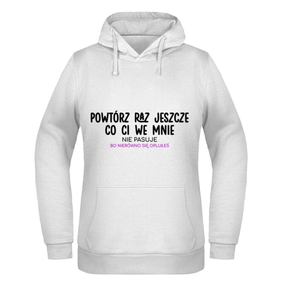 Powtórz raz jeszcze, co ci we mnie nie pasuj bluza damska z kapturem
