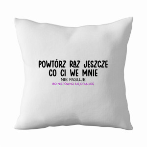 Powtórz raz jeszcze, co ci we mnie nie pasuj