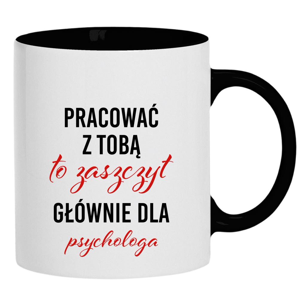 Pracować z Tobą to zaszczyt dla psychologa kubek ucho kolor kolor czarnyy