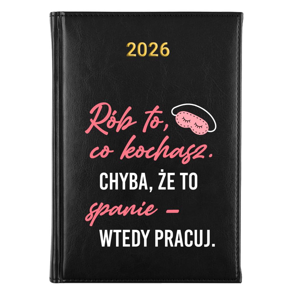 Rób to, co kochasz. Chyba, że to spanie kalendarz a5