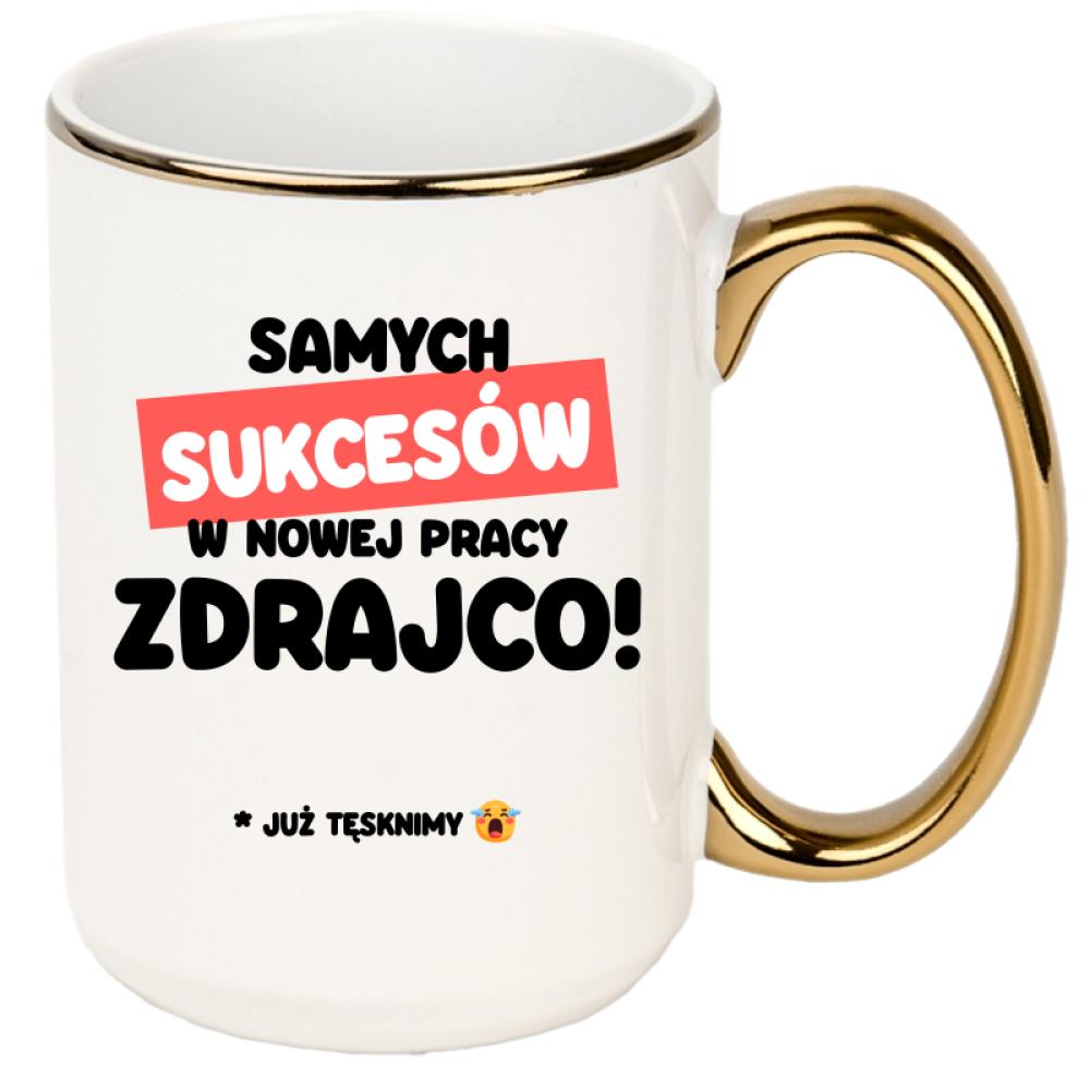 Samych sukcesów w nowej pracy zdrajcoo kubek xxl złoty rant i ucho