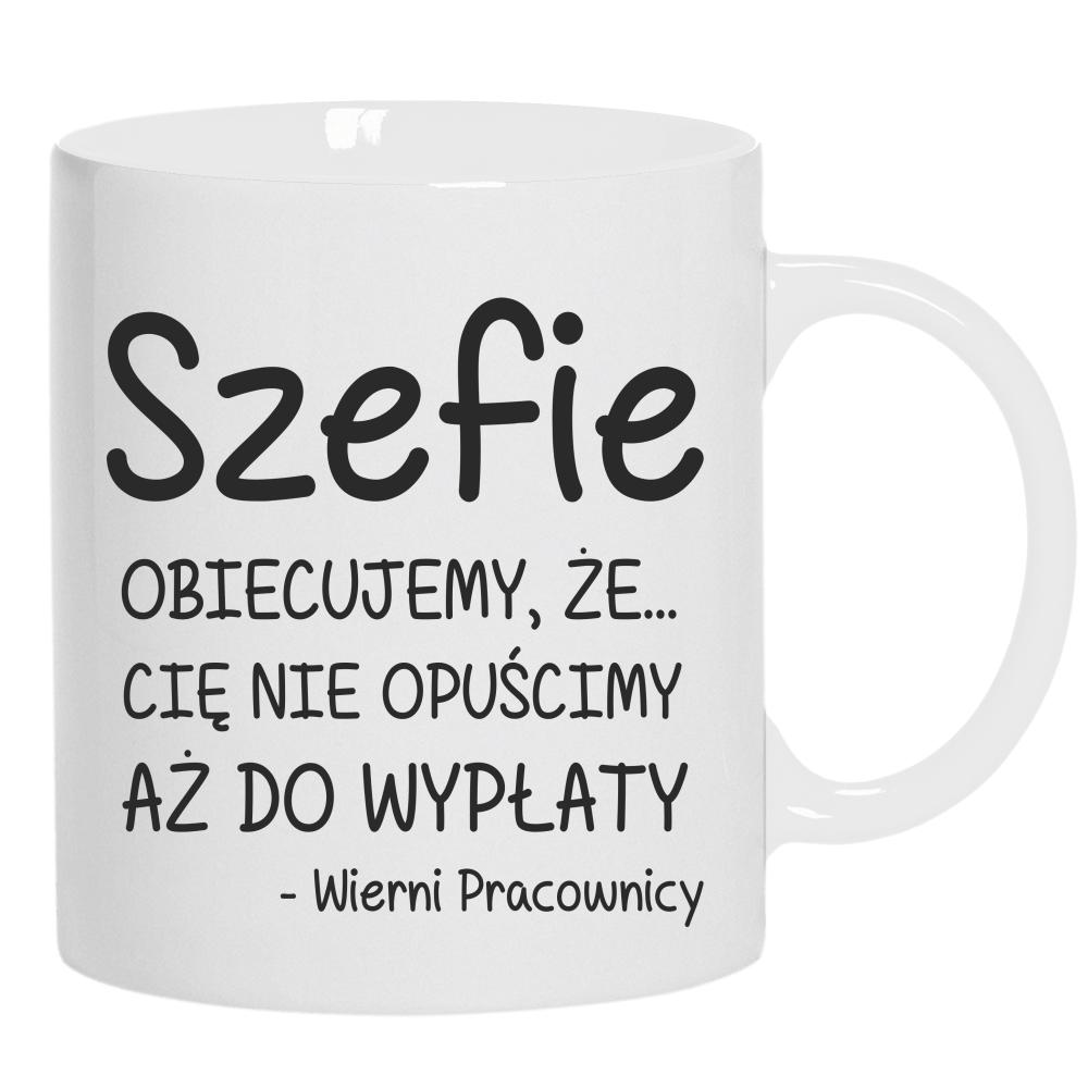 Szefie obiecujemy że Cię nie opuścimy wypłaty kubek ucho kolor kolor biały